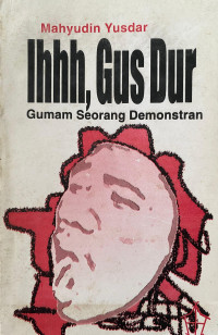 Image of Ihhh Gus Dur : Gumam Seorang Demonstran
