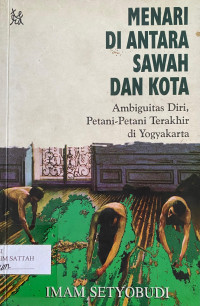 Image of Menari Di Antara Sawah dan Kota : Ambiguitas Diri, Petani-petani terakhir di Yogyakarta